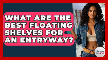 What Are The Best Floating Shelves For An Entryway? - Ultimate Life Hacks