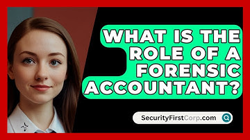 What Is The Role Of A Forensic Accountant? - SecurityFirstCorp.com