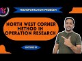 North West Corner Method in Operation Research | Transportation Problem