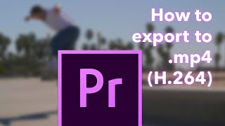 How to export to .mp4 (H.264) in Premiere Pro