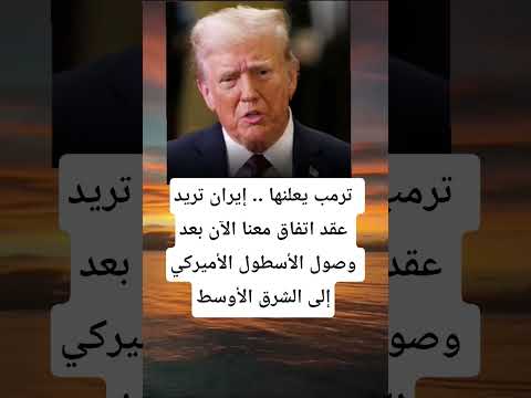 ترمب يعلنها إيران تريد عقد اتفاق معنا الآن بعد وصول الأسطول الأميركي
