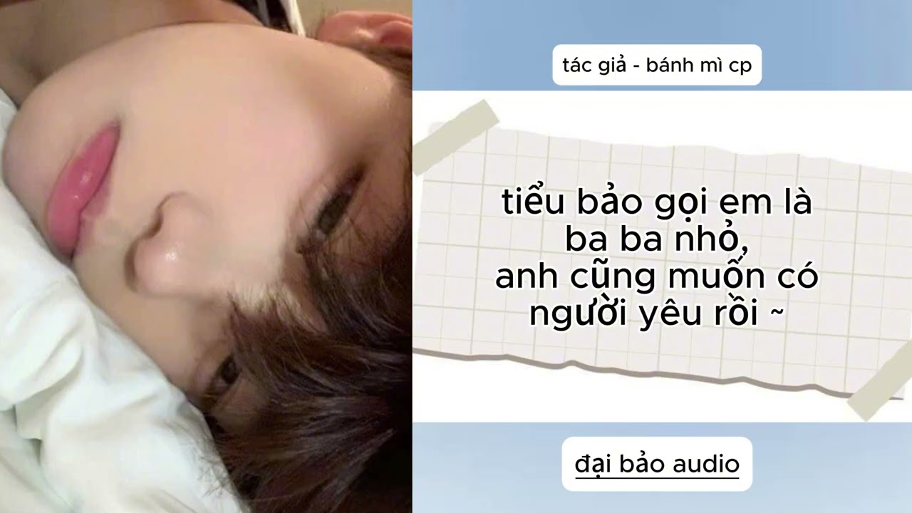 (ĐAM MỸ FULL) TIỂU BẢO GỌI EM LÀ BA BA NHỎ, ANH CŨNG MUỐN CÓ NGƯỜI YÊU RỒI ~