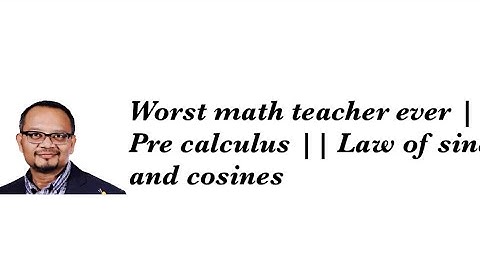Worst math teacher ever || Pre calculus || Law of sines and cosines