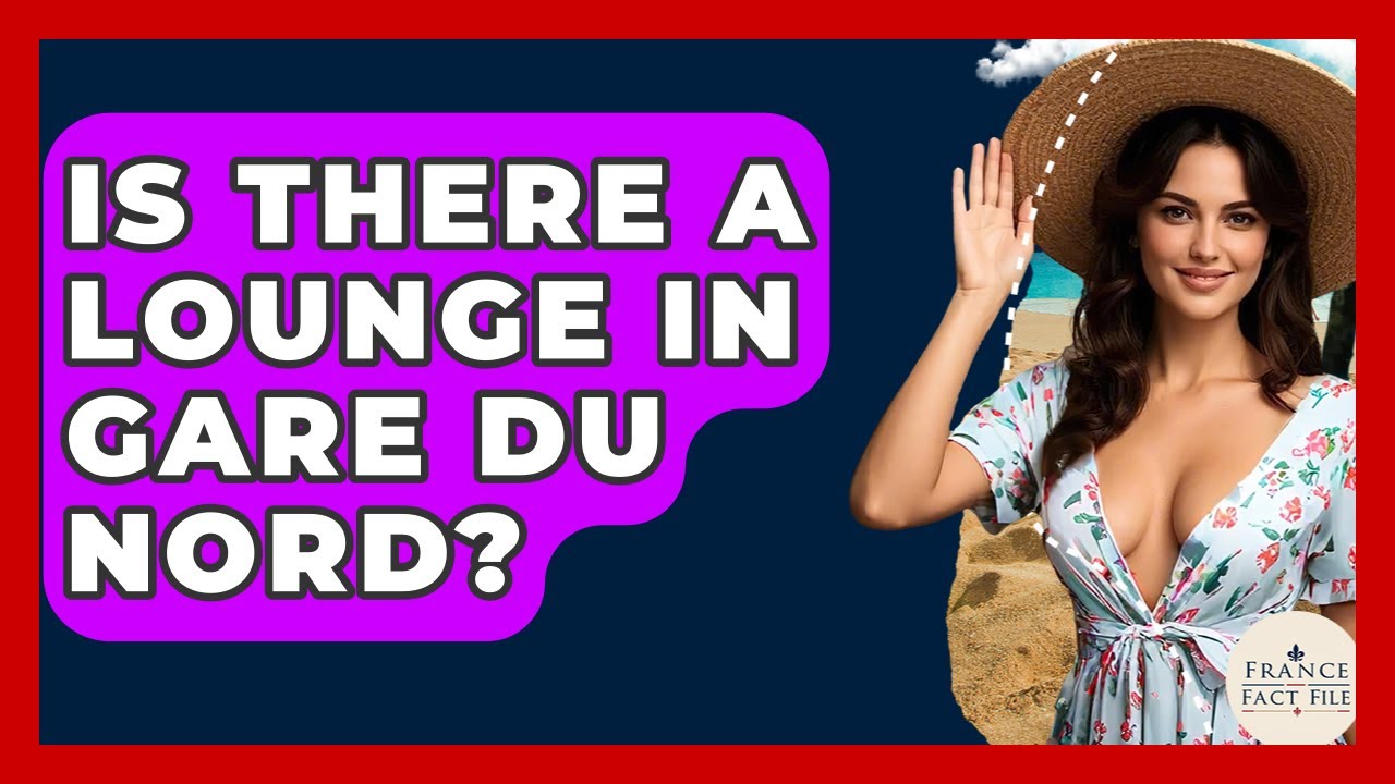 Is There A Lounge In Gare Du Nord? - France Fact File