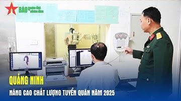 Quảng Ninh nâng cao chất lượng tuyển quân năm 2025