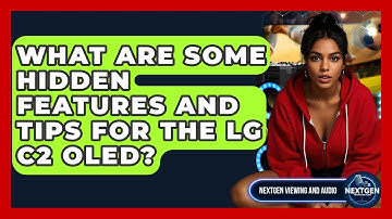 What Are Some Hidden Features And Tips For The LG C2 OLED? - NextGen Viewing and Audio