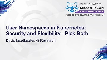 User Namespaces in Kubernetes: Security and Flexibility - Pick Both - David Leadbeater, G-Research