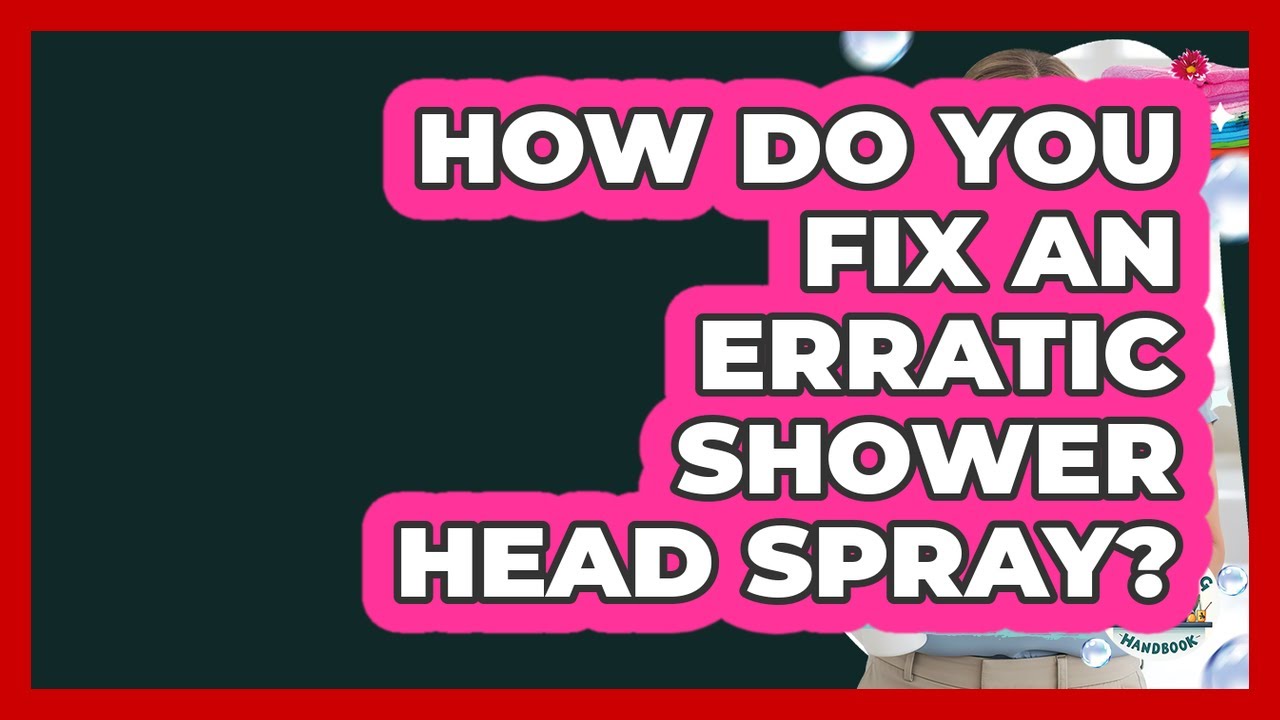 How Do You Fix An Erratic Shower Head Spray? - Homekeeping Handbook