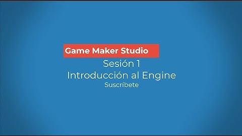 Sesión 1 Game Maker Studio Introducción al Engine