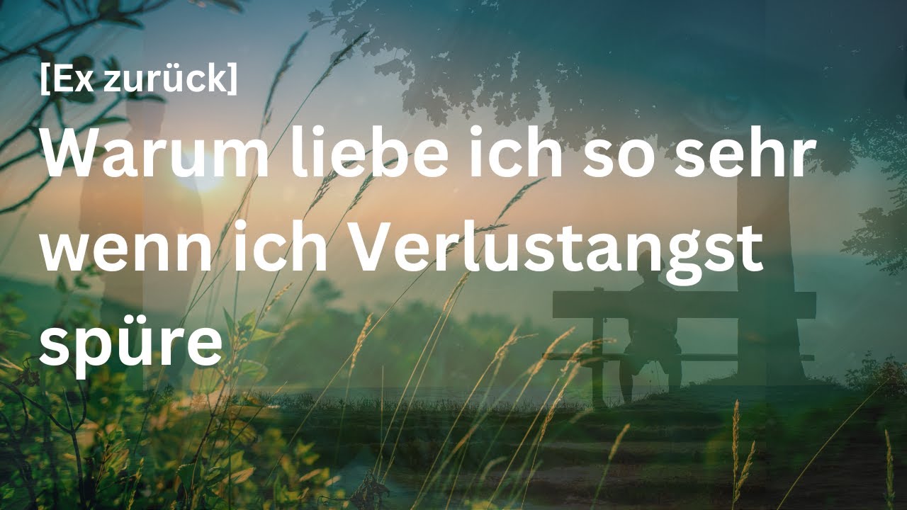 - Ex idealisieren bei Verlustangst  - warum will ich ihn:sie bei Verlustangst umso mehr