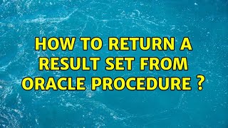 How to return a result set from oracle procedure s (2 Solutions!!)
