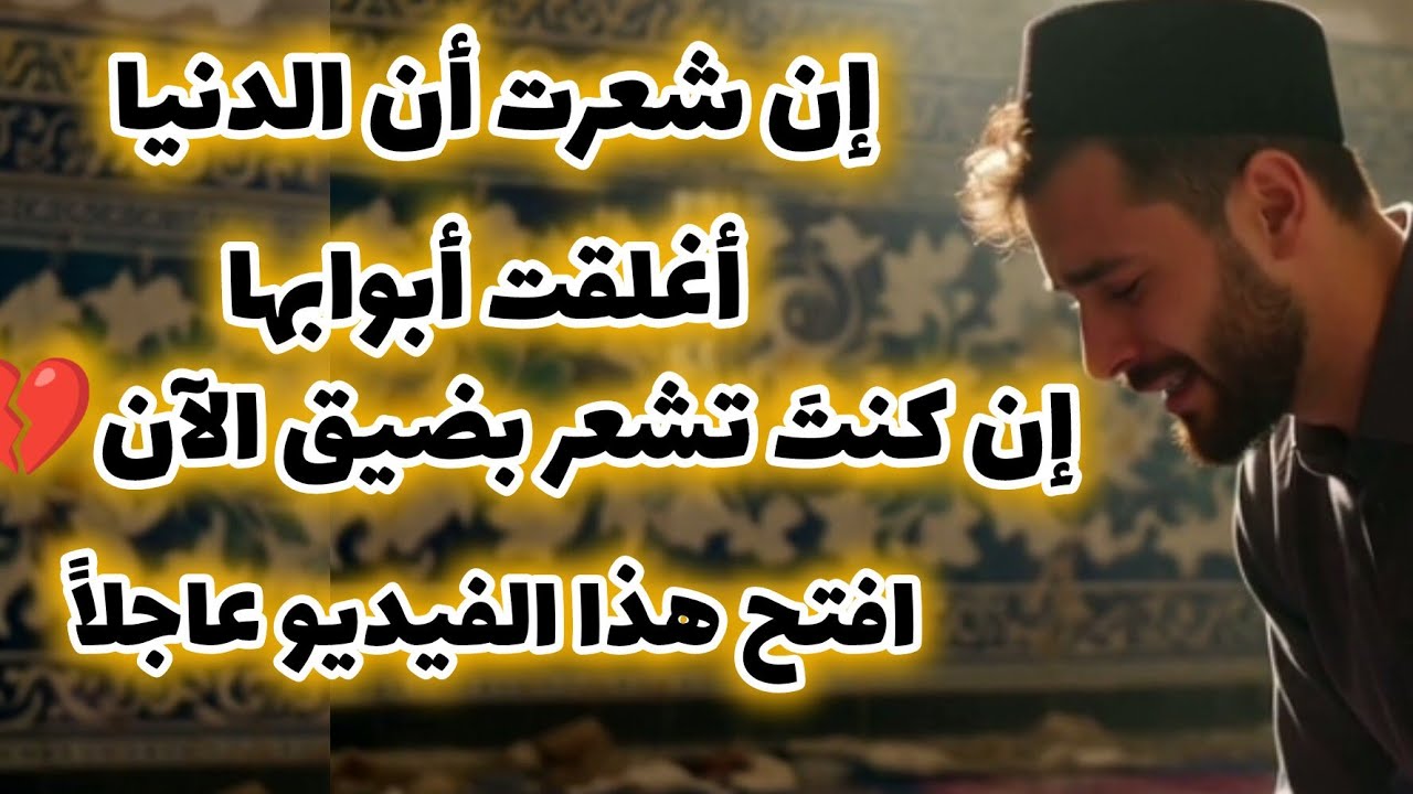 إن كنتَ تشعر بضيق الآن. إن شعرت أن الدنيا أغلقت أبوابها… افتح هذا الفيديو
