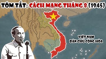 Cách mạng tháng 8 (1945) & Sự thành lập nước Việt Nam Dân Chủ Cộng Hoà | Tóm tắt lịch sử Việt Nam