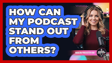 How Can My Podcast Stand Out From Others?
