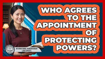 Who Agrees To The Appointment Of Protecting Powers?