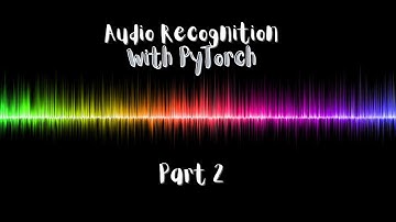 Audio Recognition in PyTorch | Part 2