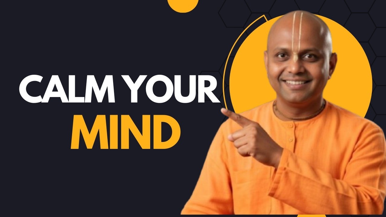 When Life Feels Heavy – How to Calm Your Mind  Gaur Gopal Das
