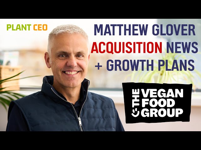 Matthew Glover: Vegan Food Group Acquisition News || PLANT CEO #88