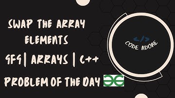 Swap the array elements |  C ++ | GFG POTD | Geeks For Geeks | Problem Of The Day