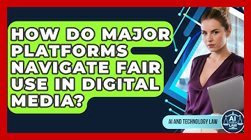 How Do Major Platforms Navigate Fair Use In Digital Media? - AI and Technology Law