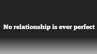 No Relationship Is Perfect|Relationship Advice And Secrets|Poetry And Poem|Words And Sayings