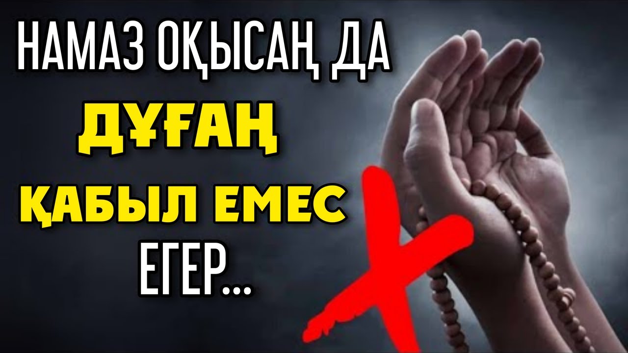 НАМАЗ ОҚЫСАҢ ДА, ДҰҒАҢ ҚАБЫЛ ЕМЕС ЕГЕР...