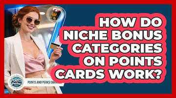 How Do Niche Bonus Categories On Points Cards Work? - Points and Perks Channel