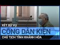 Vụ công dân kiện Chủ tịch tỉnh Khánh Hòa: Loạt thông tin bất ngờ tại tòa | VTC Tin mới