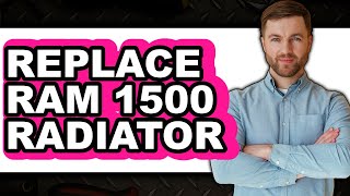 How to Replace Ram 1500 Radiator (Easy Method)