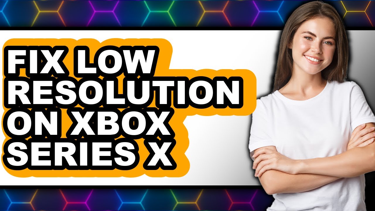 How to Fix Low Resolution on Xbox Series X (updated)