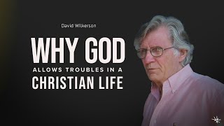 Why God Allows Troubles in a Christian Life  David Wilkerson  December 20, 1996