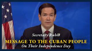 Secretary Rubio Message to the Cuban People on Their Independence Day