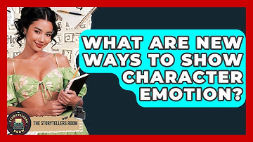 What Are New Ways To Show Character Emotion? - The Storytellers Room