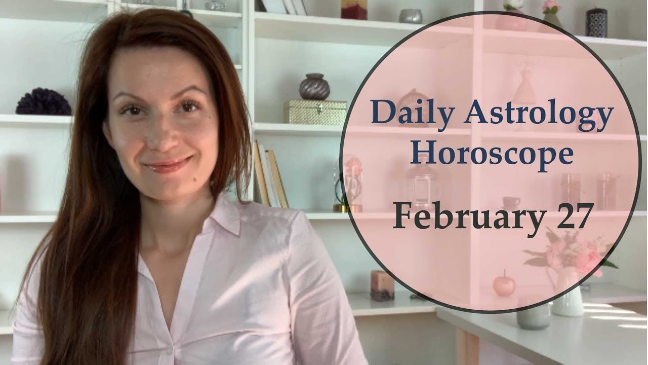 Daily Astrology Horoscope February 27 Take Some Positive Action