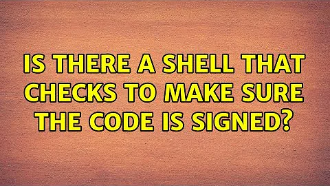 Is there a shell that checks to make sure the code is signed? (8 Solutions!!)