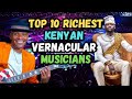 Top 10 Richest Vernacular Musicians In Kenya