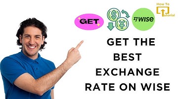 How to Get the Best Exchange Rate on Wise