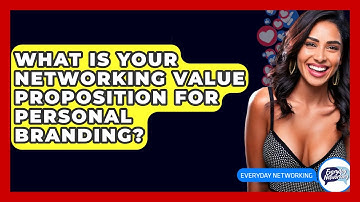 What Is Your Networking Value Proposition For Personal Branding? - Everyday-Networking