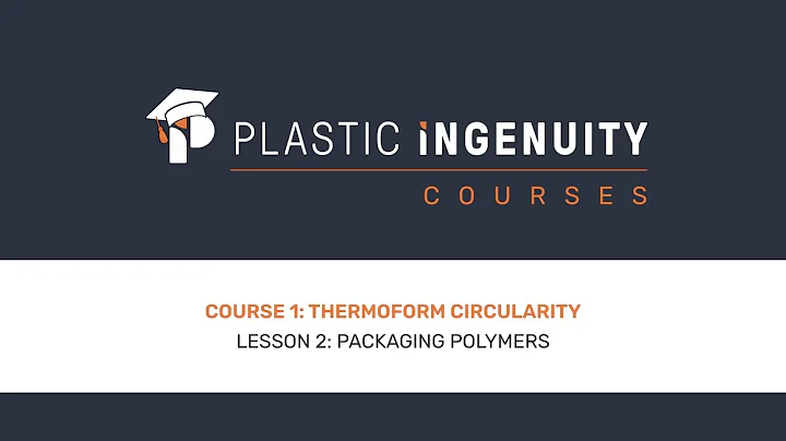Course 1: Thermoform Circularity, Lesson 2: Packaging Polymers