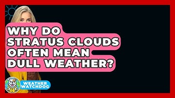 Why Do Stratus Clouds Often Mean Dull Weather? - Weather Watchdog