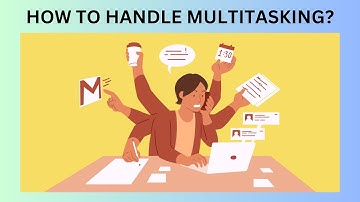 How to Handle Multitasking? | Multitasking Like a Pro: Expert Advice and Strategies