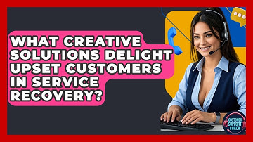 What Creative Solutions Delight Upset Customers In Service Recovery? - Customer Support Coach