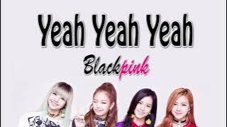 Blackpink - Yeah yeah yeah | Lirik Terjemahan | Lyrics