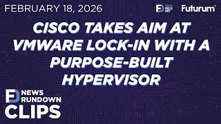 CLIP #TFDRundown - Cisco Takes Aim at VMware Lock In with a Purpose Built Hypervisor