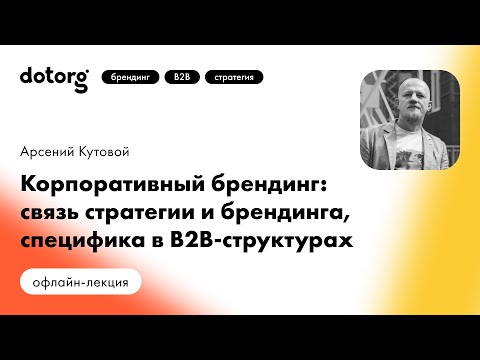 Корпоративный брендинг: связь стратегии и брендинга, специфика в B2B-структурах |Арсений Кутовой