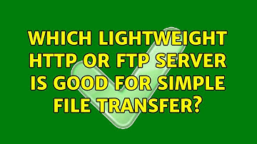 Which lightweight HTTP or FTP Server is good for simple file transfer? (7 Solutions!!)