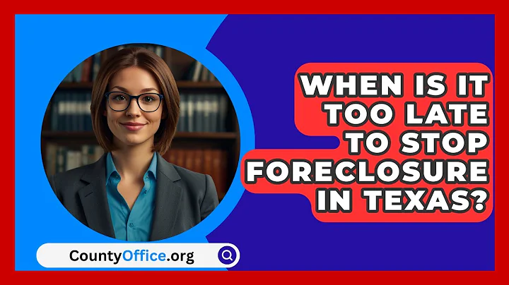 When Is It Too Late To Stop Foreclosure In Texas? - CountyOffice.org