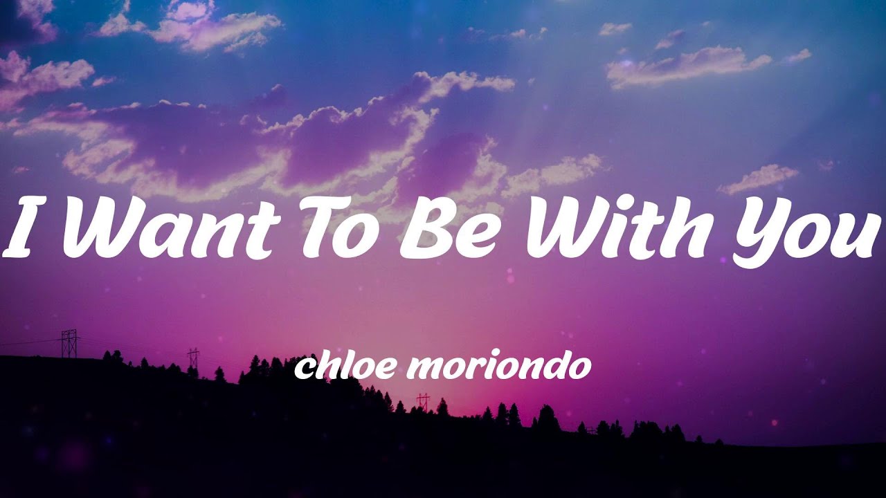 I Really Want To Be With You Lyrics chloe moriondo - I Want To Be With You (Lyrics) - YouTube