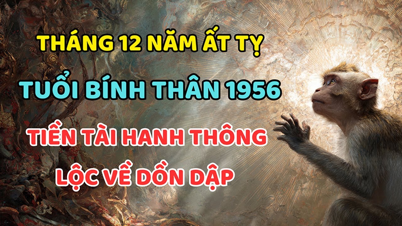 Tử Vi Tháng 12 Âm Năm Ất Tỵ, Tuổi Bính Thân 1956 Vận Thế Hanh Thông, May Mắn Dồn Dập