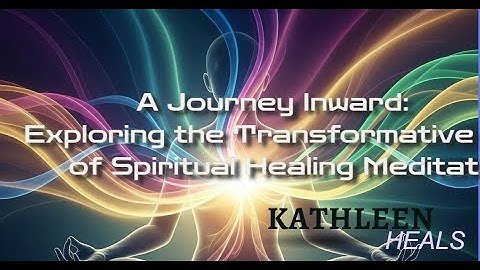 A Journey Inward: Exploring the Transformative Power of Spiritual Healing Meditation